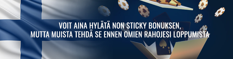 Voit aina hylätä non sticky bonuksen, mutta muista tehdä se ennen omien rahojesi loppumista